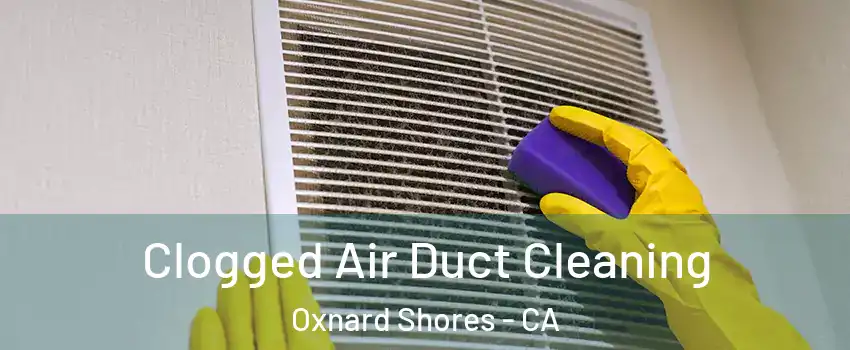Clogged Air Duct Cleaning Oxnard Shores - CA