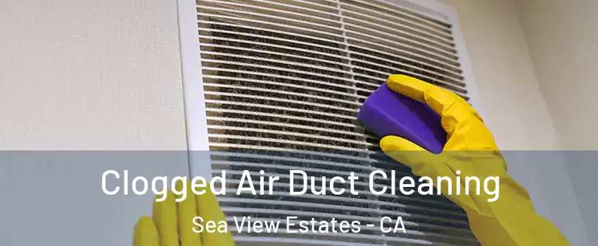 Clogged Air Duct Cleaning Sea View Estates - CA