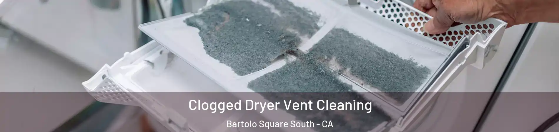 Clogged Dryer Vent Cleaning Bartolo Square South - CA