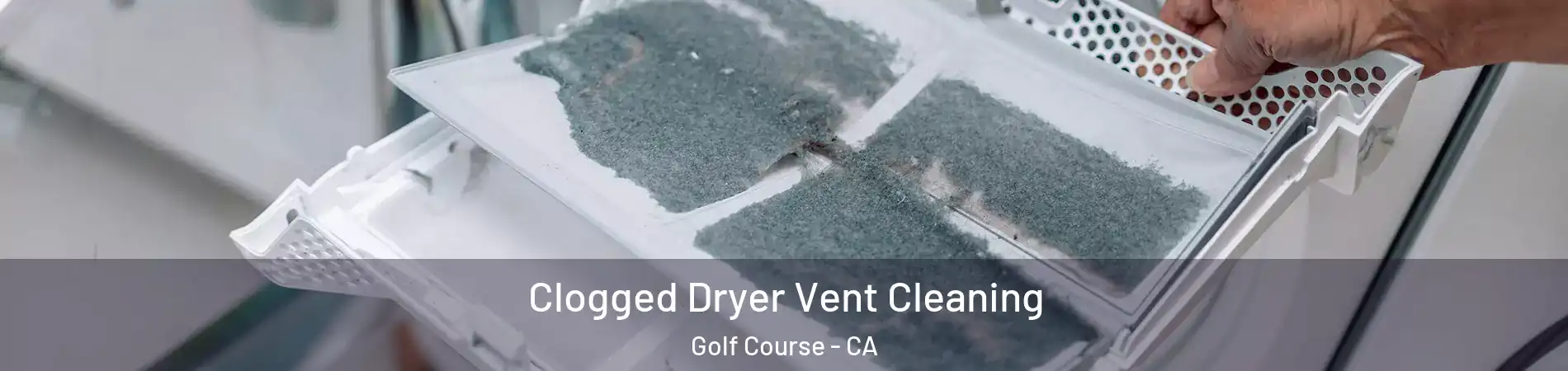 Clogged Dryer Vent Cleaning Golf Course - CA