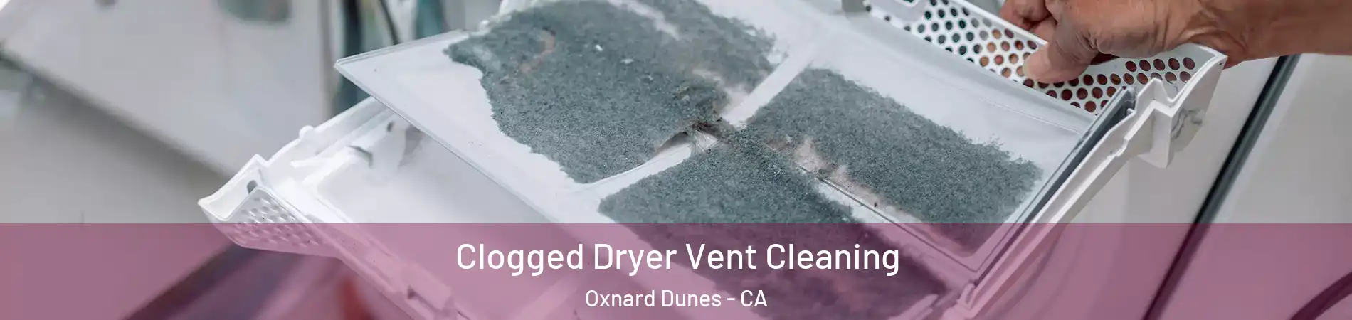 Clogged Dryer Vent Cleaning Oxnard Dunes - CA