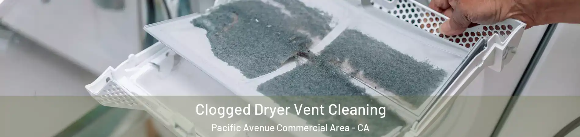 Clogged Dryer Vent Cleaning Pacific Avenue Commercial Area - CA