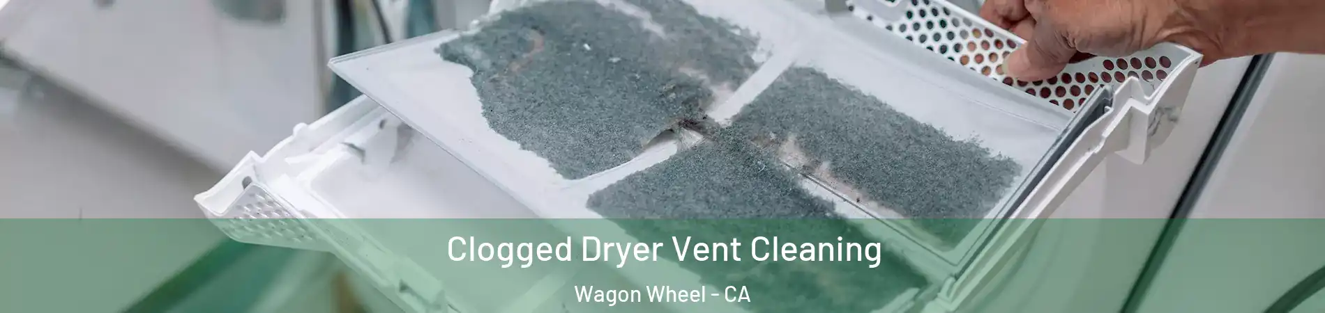 Clogged Dryer Vent Cleaning Wagon Wheel - CA