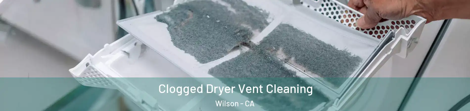 Clogged Dryer Vent Cleaning Wilson - CA