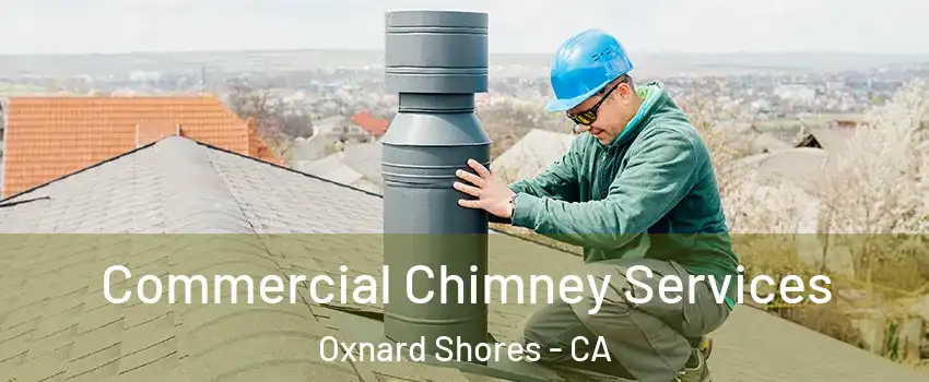 Commercial Chimney Services Oxnard Shores - CA