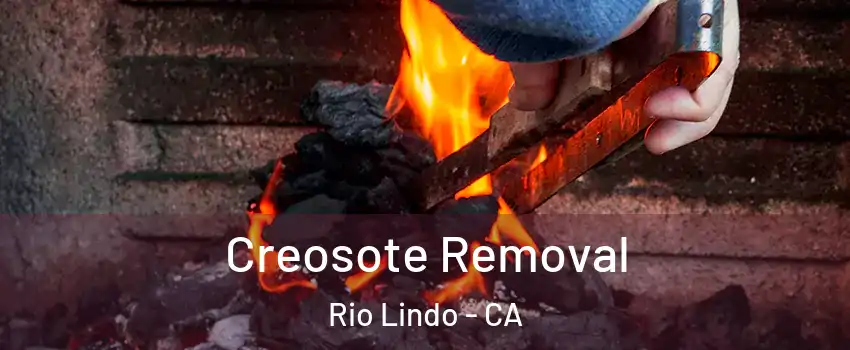 Creosote Removal Rio Lindo - CA