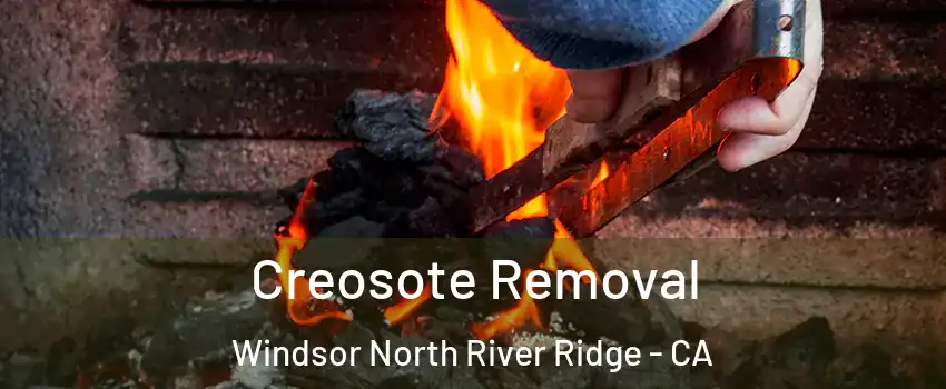 Creosote Removal Windsor North River Ridge - CA