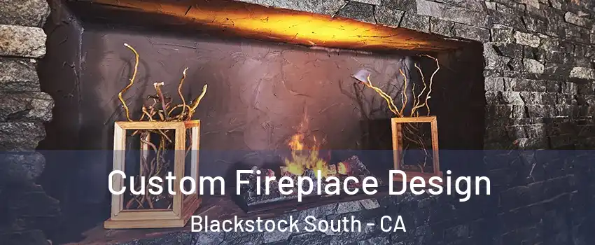 Custom Fireplace Design Blackstock South - CA