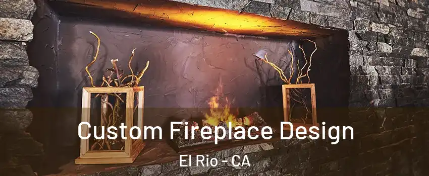 Custom Fireplace Design El Rio - CA