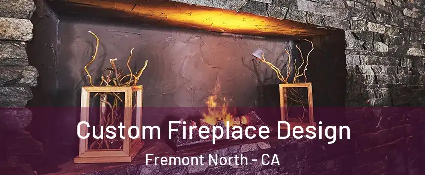 Custom Fireplace Design Fremont North - CA
