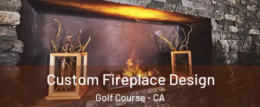 Custom Fireplace Design Golf Course - CA