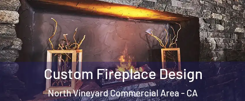 Custom Fireplace Design North Vineyard Commercial Area - CA