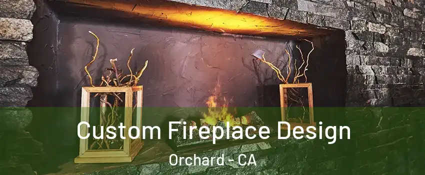 Custom Fireplace Design Orchard - CA