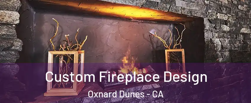 Custom Fireplace Design Oxnard Dunes - CA