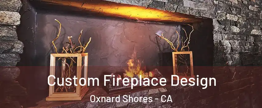 Custom Fireplace Design Oxnard Shores - CA