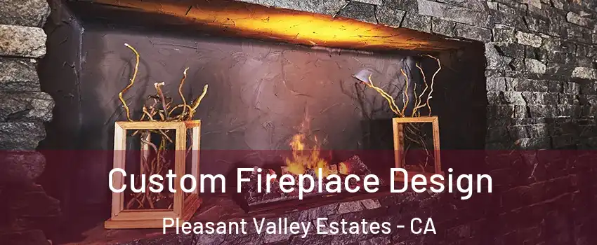 Custom Fireplace Design Pleasant Valley Estates - CA
