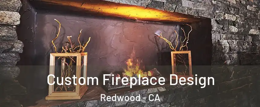 Custom Fireplace Design Redwood - CA