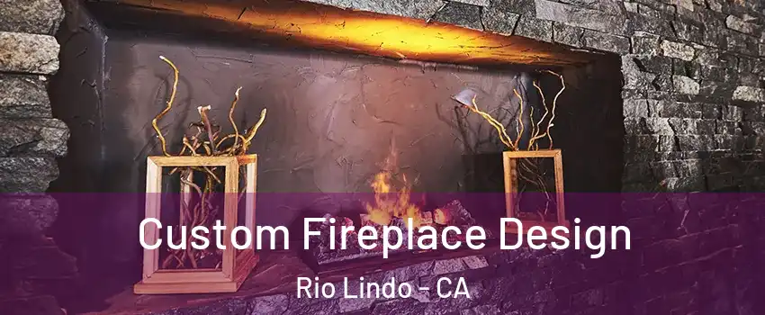 Custom Fireplace Design Rio Lindo - CA