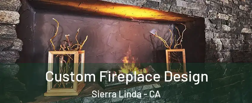 Custom Fireplace Design Sierra Linda - CA