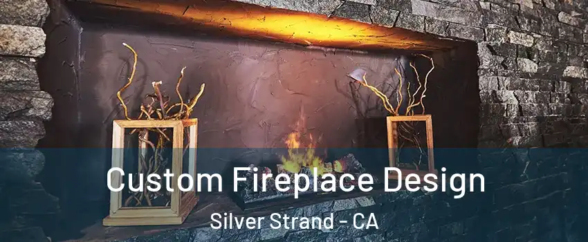 Custom Fireplace Design Silver Strand - CA