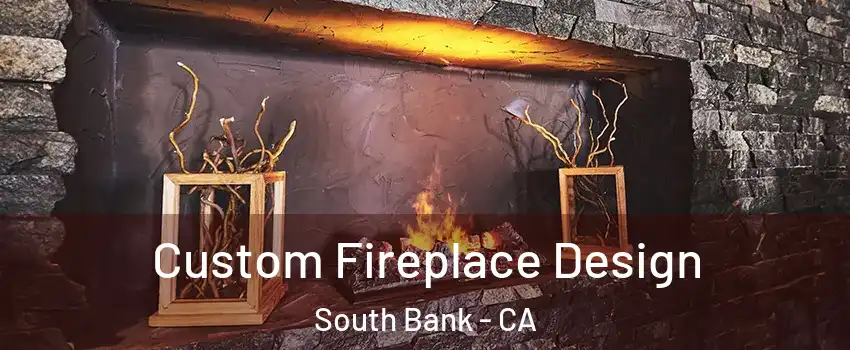 Custom Fireplace Design South Bank - CA