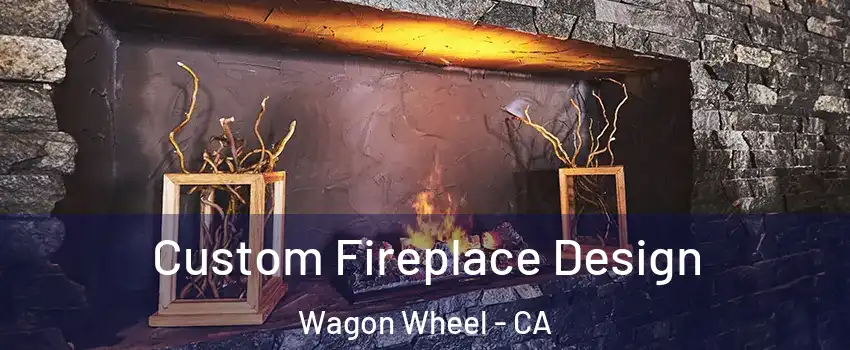 Custom Fireplace Design Wagon Wheel - CA