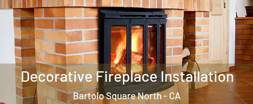 Decorative Fireplace Installation Bartolo Square North - CA