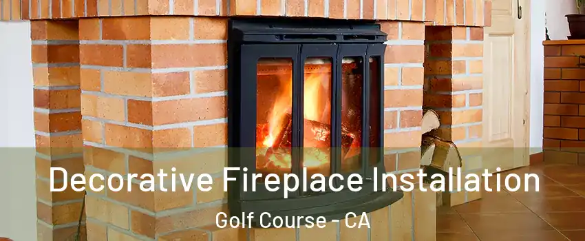 Decorative Fireplace Installation Golf Course - CA