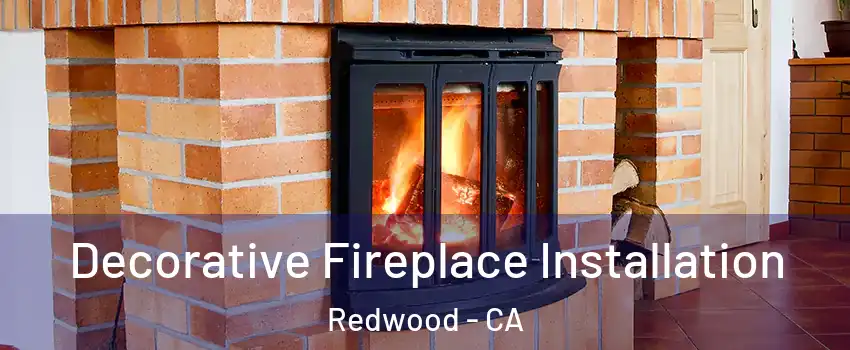 Decorative Fireplace Installation Redwood - CA