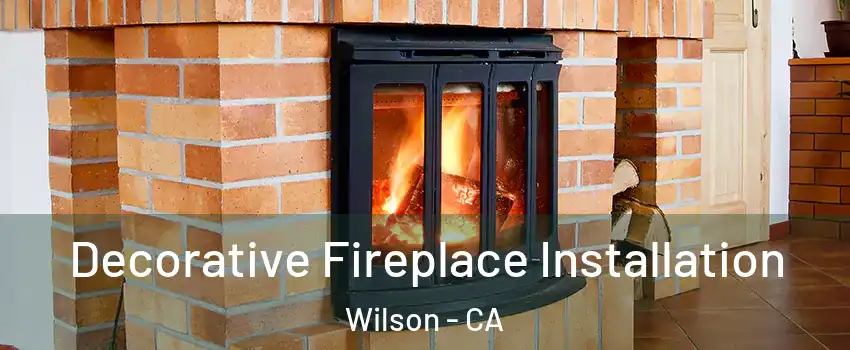 Decorative Fireplace Installation Wilson - CA
