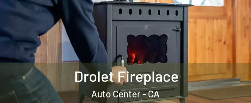 Drolet Fireplace Auto Center - CA