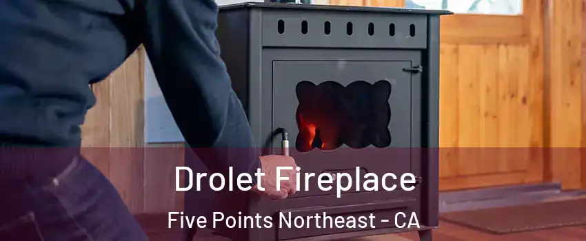 Drolet Fireplace Five Points Northeast - CA
