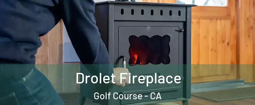 Drolet Fireplace Golf Course - CA