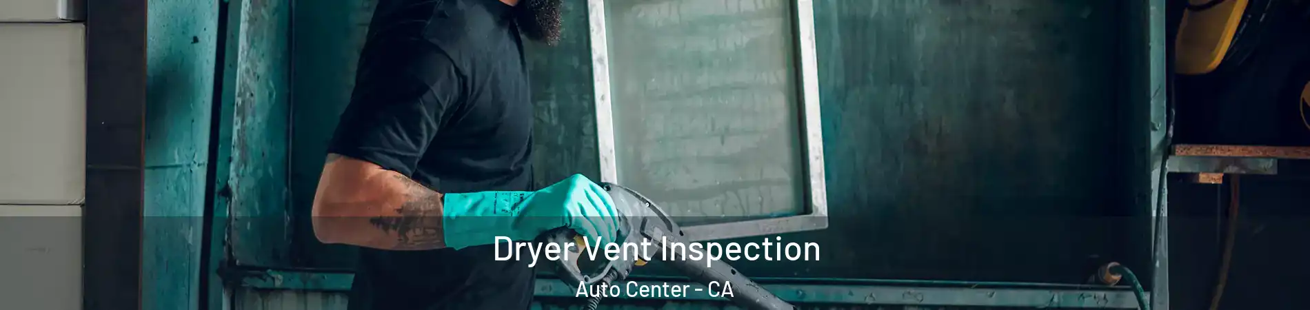 Dryer Vent Inspection Auto Center - CA