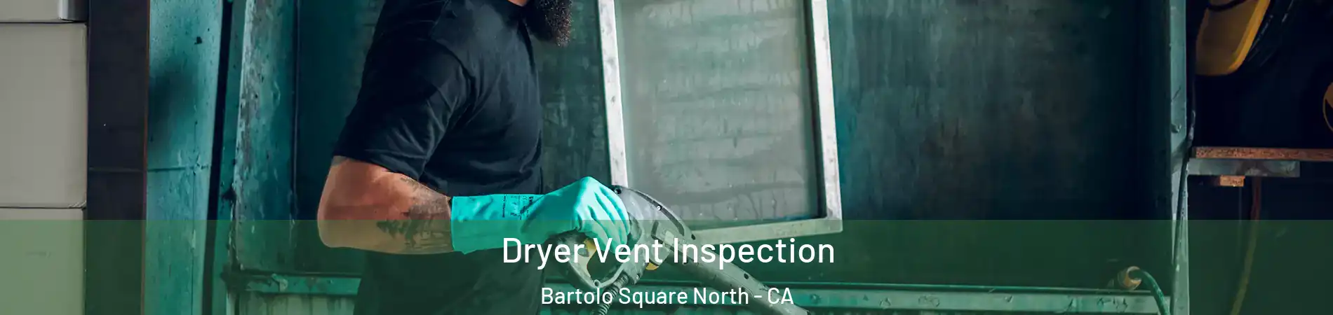 Dryer Vent Inspection Bartolo Square North - CA