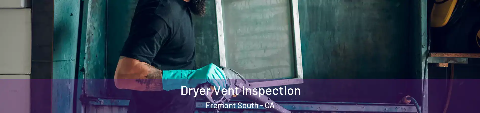 Dryer Vent Inspection Fremont South - CA