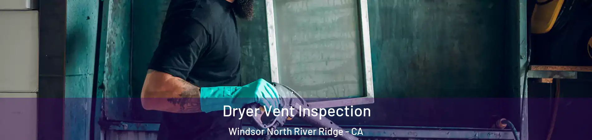 Dryer Vent Inspection Windsor North River Ridge - CA