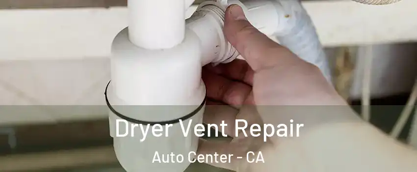 Dryer Vent Repair Auto Center - CA
