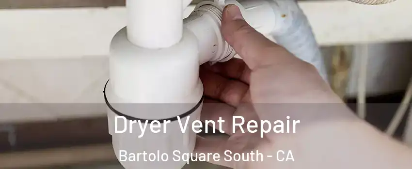 Dryer Vent Repair Bartolo Square South - CA
