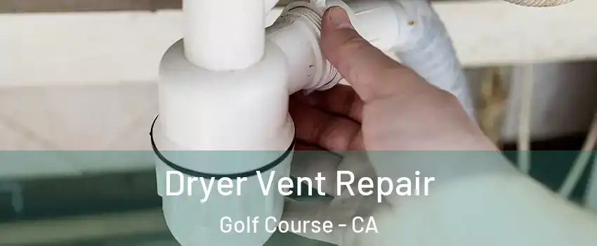 Dryer Vent Repair Golf Course - CA