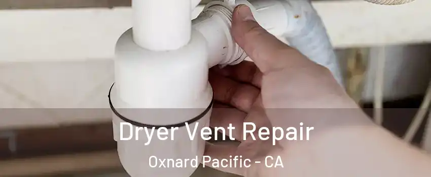 Dryer Vent Repair Oxnard Pacific - CA
