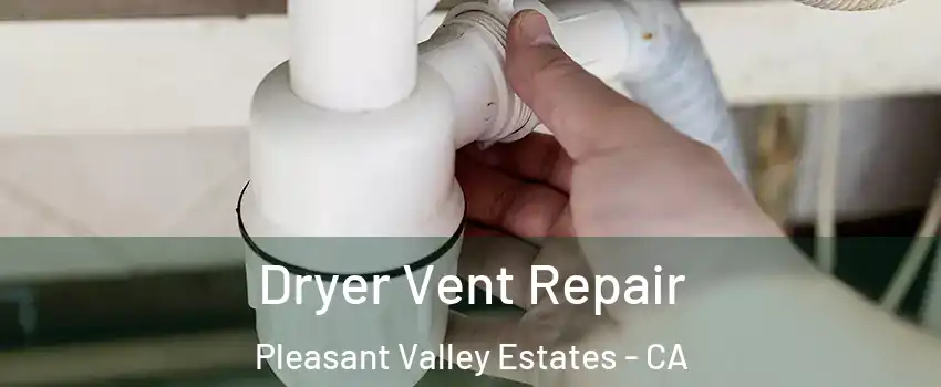 Dryer Vent Repair Pleasant Valley Estates - CA