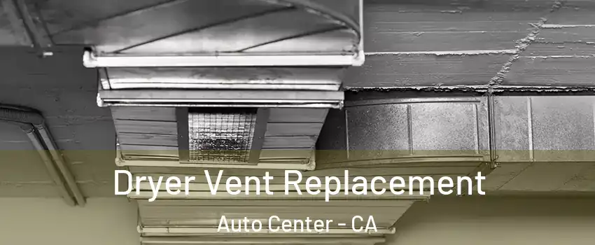 Dryer Vent Replacement Auto Center - CA