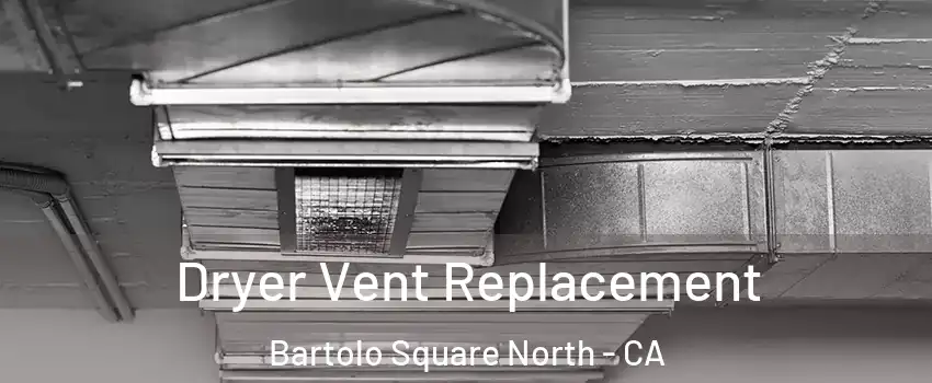 Dryer Vent Replacement Bartolo Square North - CA
