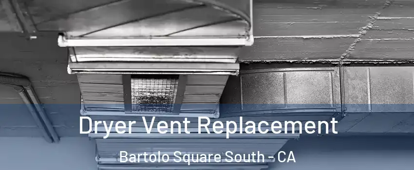 Dryer Vent Replacement Bartolo Square South - CA
