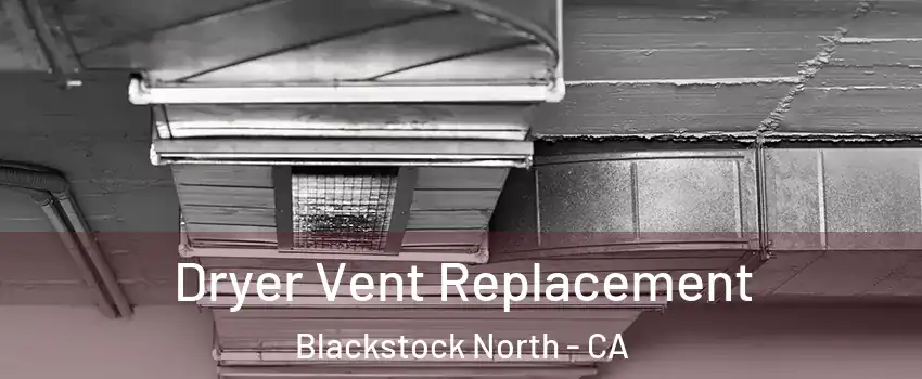 Dryer Vent Replacement Blackstock North - CA