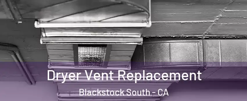 Dryer Vent Replacement Blackstock South - CA