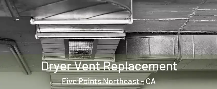 Dryer Vent Replacement Five Points Northeast - CA