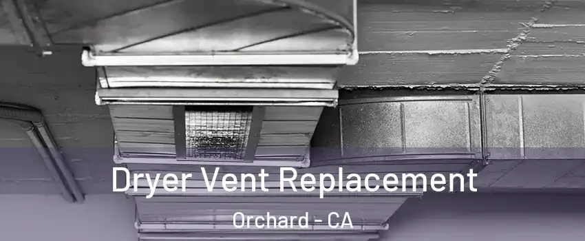 Dryer Vent Replacement Orchard - CA