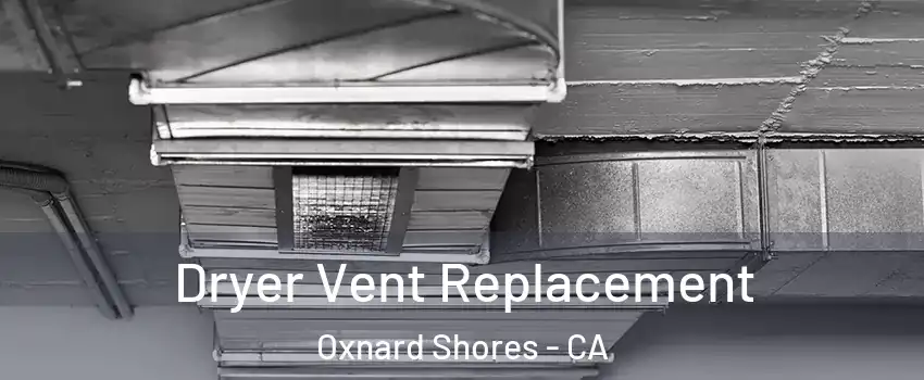 Dryer Vent Replacement Oxnard Shores - CA